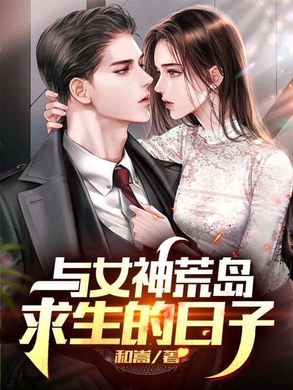 必读小说与女神荒岛求生的日子王迪安梦婷桃姐林总_与女神荒岛求生的日子(王迪安梦婷桃姐林总)免费小说