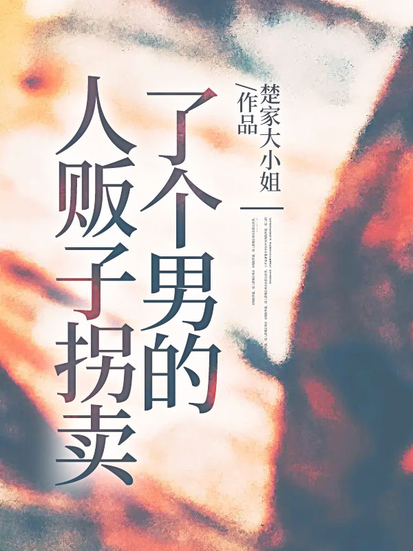 人贩子拐卖了个男的黄小雅王力全本免费阅读_人贩子拐卖了个男的小说全文阅读