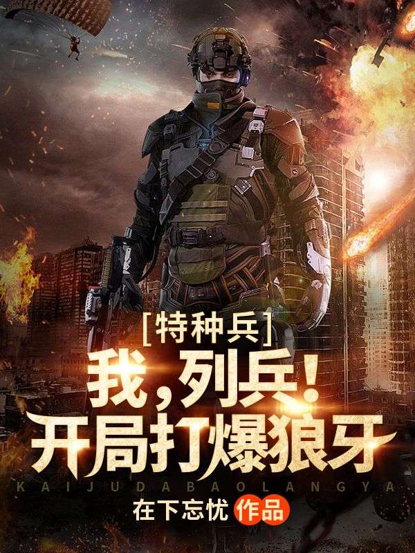 免费小说《特种兵：我，列兵！开局打爆狼牙》小说_(主角是陈凡老刘康雷龚箭)特种兵：我，列兵！开局打爆狼牙免费小说