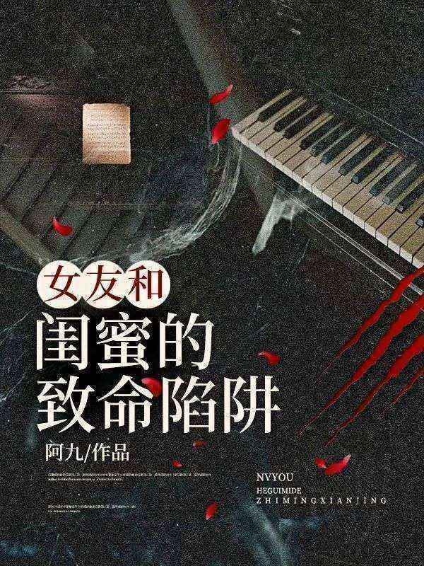 女友和闺蜜的致命陷阱周芷兰赵思妍杨旭最新全本小说_女友和闺蜜的致命陷阱小说全本