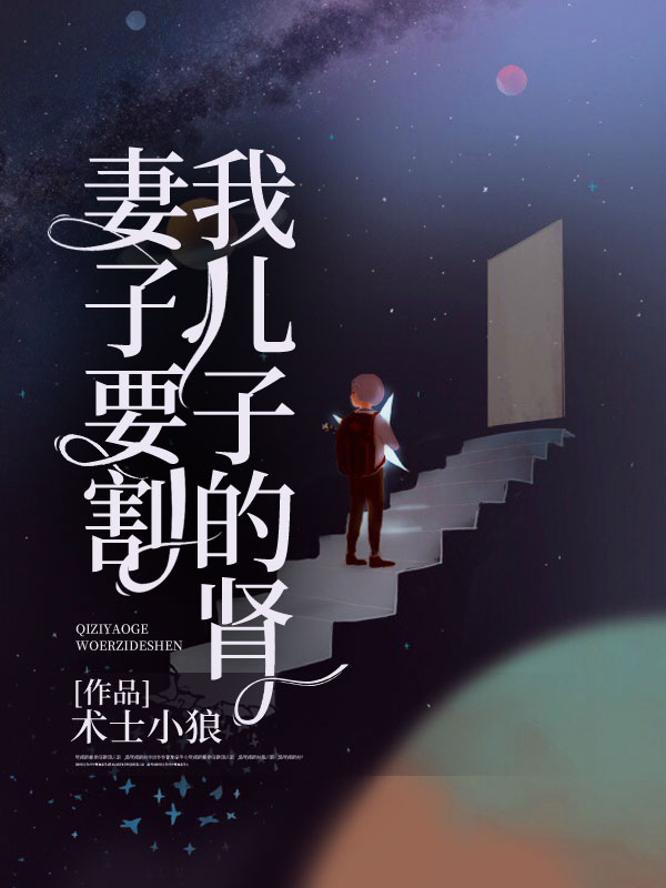 妻子要割我儿子的肾王大勇小云小虎老师小说全本_妻子要割我儿子的肾免费小说