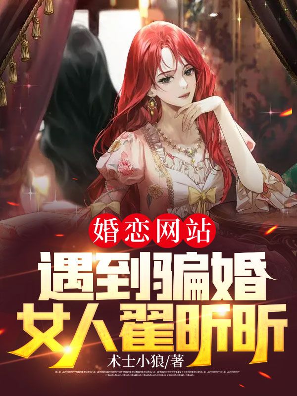 婚恋网站遇到骗婚女人翟昕昕翟昕昕小说全文阅读_婚恋网站遇到骗婚女人翟昕昕全本章节阅读