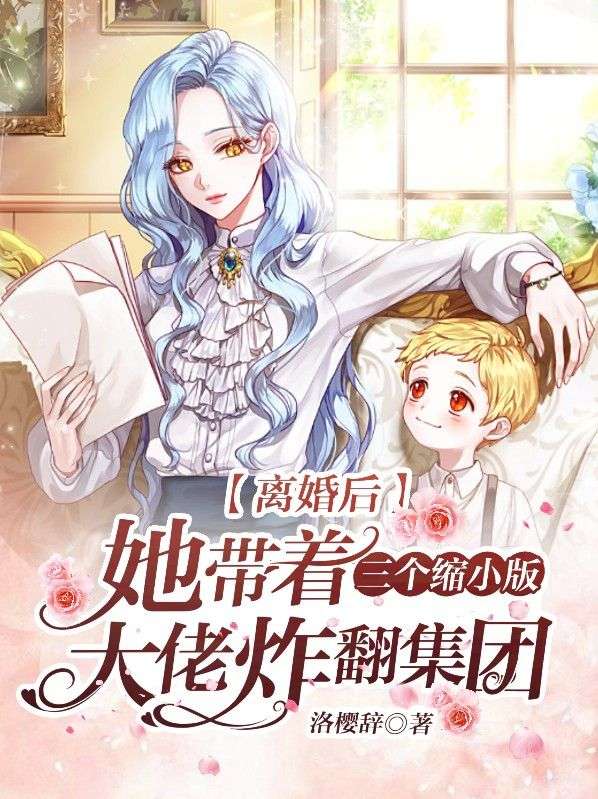 抖音热门《离婚后，她带着三个缩小版大佬炸翻集团》小说_(主角是洛熙冷清寒梅菲白云)离婚后，她带着三个缩小版大佬炸翻集团最新免费
