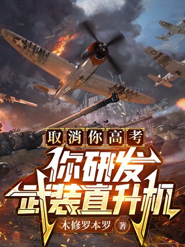 大结局取消你高考，你研发武装直升机?林海杨波李慕儿王首富_取消你高考，你研发武装直升机?(林海杨波李慕儿王首富)免费阅读