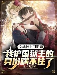 精品推荐女战神上门退婚，我护国狱主的身份瞒不住了夏玉娇萧君临布莱恩周黑龙_女战神上门退婚，我护国狱主的身份瞒不住了(夏玉娇萧君临布莱恩周黑龙)免费全本阅读
