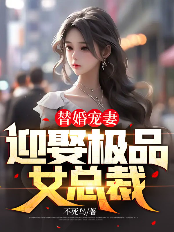 全网爆火替婚宠妻：迎娶极品女总裁周天麟宋清雪周光远李素琴_替婚宠妻：迎娶极品女总裁(周天麟宋清雪周光远李素琴)小说全文免费阅读