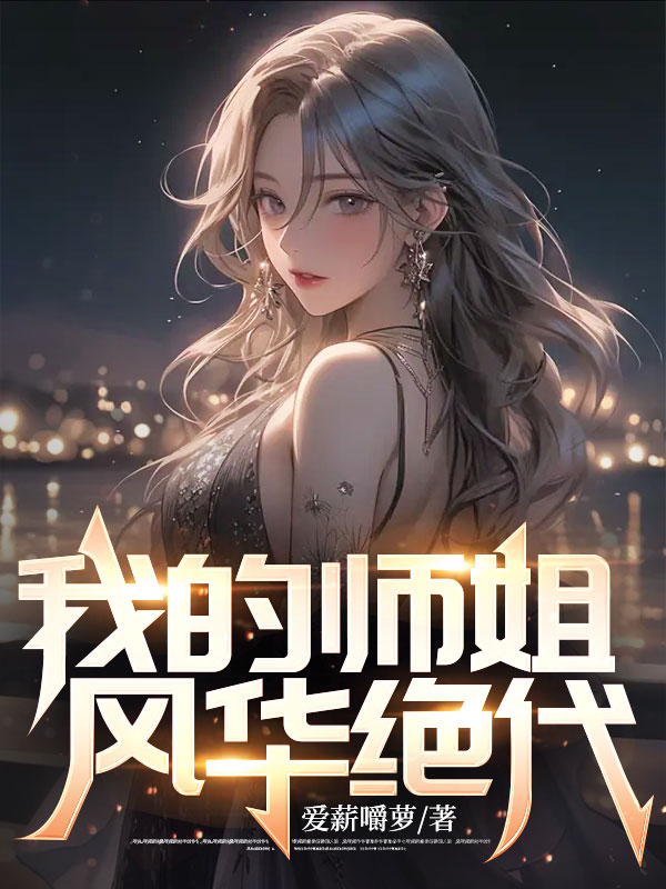 抖音热门我的师姐风华绝代秦羽穆慧月朱叔_我的师姐风华绝代(秦羽穆慧月朱叔)最新全本小说