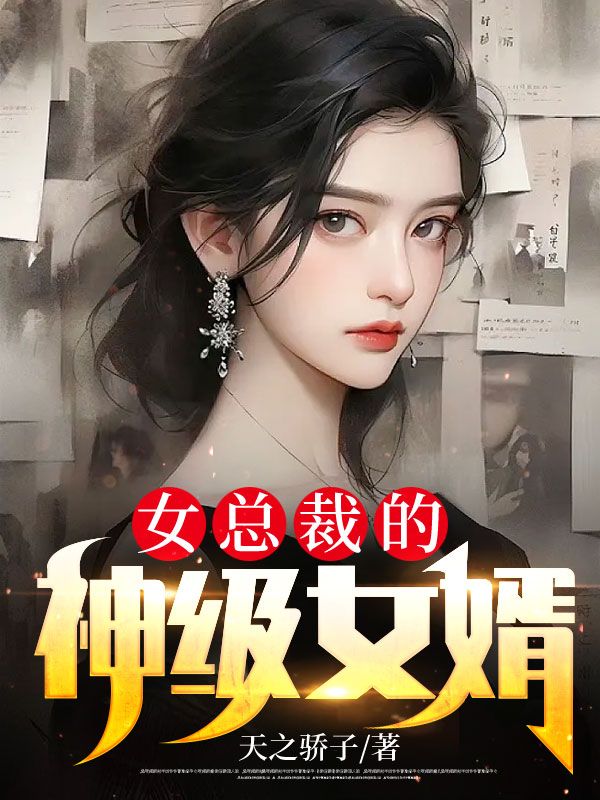 推荐女总裁的神级女婿苏冰岚姜宇苏文远罗浩峰_女总裁的神级女婿(苏冰岚姜宇苏文远罗浩峰)免费全本