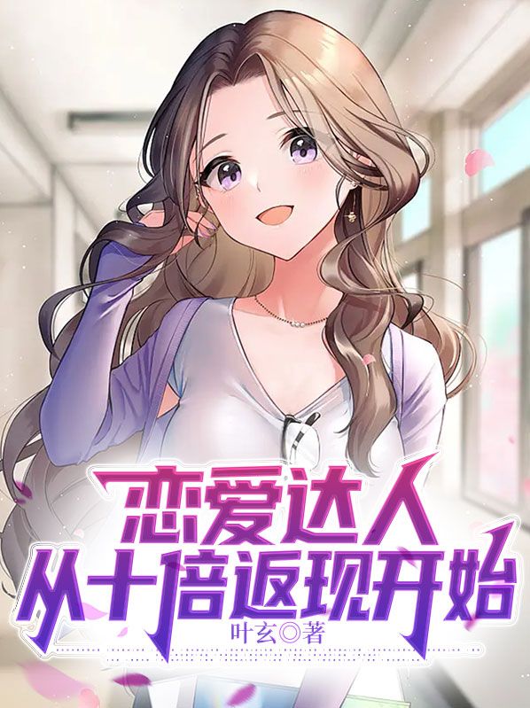 精品推荐恋爱达人，从十倍返现开始陈贤张倩林旭方晴_恋爱达人，从十倍返现开始(陈贤张倩林旭方晴)小说无弹窗