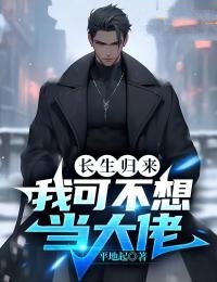 必读小说长生归来，我可不想当大佬马克史密斯江青山白石光_长生归来，我可不想当大佬(马克史密斯江青山白石光)全本小说