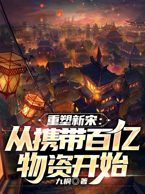 爆火小说重塑新宋：从携带百亿物资开始柳尘_重塑新宋：从携带百亿物资开始(柳尘)小说全本