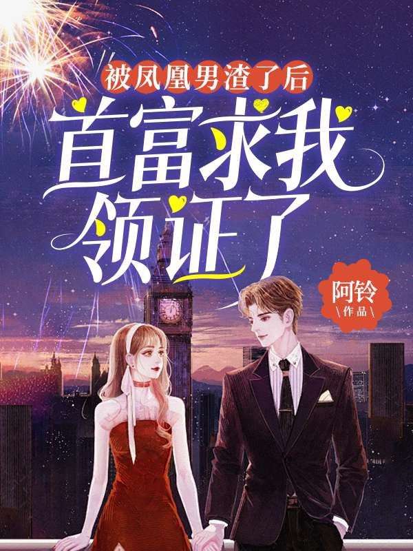 全本《被凤凰男渣了后，首富求我领证了》小说_(主角是许悠黄莉寒天明康婷婷)被凤凰男渣了后，首富求我领证了全本小说