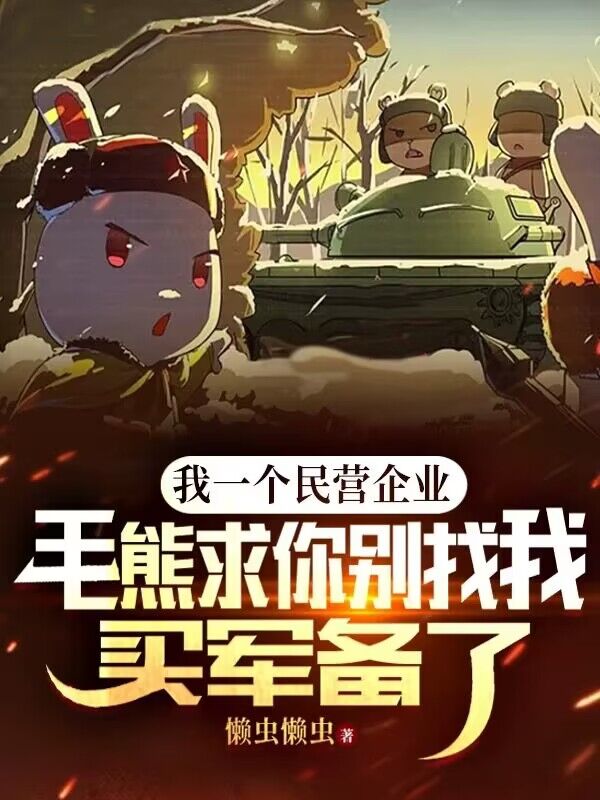 全本《我一个民营企业，毛熊求你别找我买军备了！》小说_(主角是白杨白铁柱刘大能耐谢大花)我一个民营企业，毛熊求你别找我买军备了！最新免费