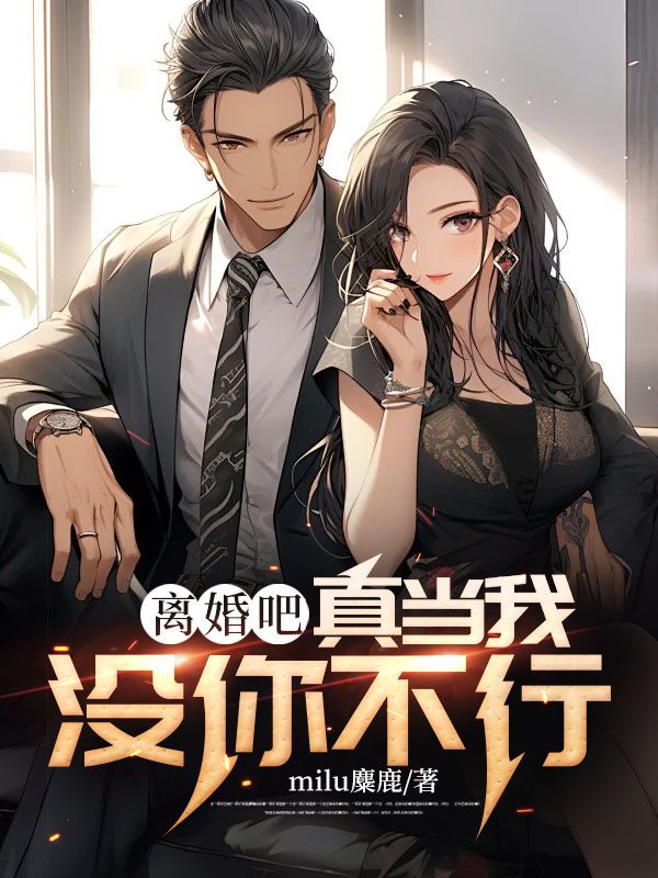 热门小说《离婚吧，真当我没你不行》小说_(主角是周元林清雪李女士王轩)离婚吧，真当我没你不行小说免费阅读全文