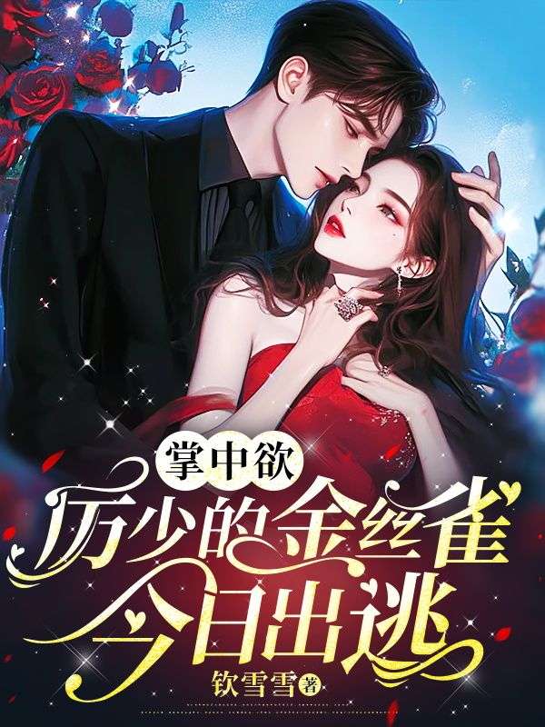 全网爆火《掌中欲：厉少的金丝雀今日出逃》小说_(主角是厉璟洲南昭宫馨月铭泽)掌中欲：厉少的金丝雀今日出逃小说全文免费阅读