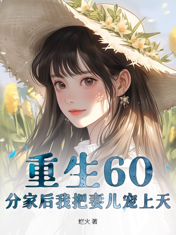 重生60：分家后我把妻儿宠上天朱正祥梁雪琴黄兰萍王春丽小说全文免费阅读_重生60：分家后我把妻儿宠上天小说全本